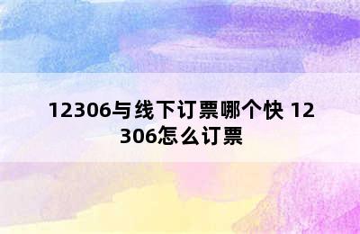 12306与线下订票哪个快 12306怎么订票